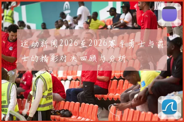 运动新闻2026至2026赛季勇士与爵士的精彩对决回顾与分析
